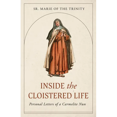 Inside the Cloistered Life: Personal Letters of a Carmelite Nun - Paperback