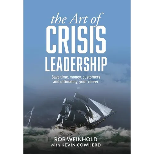 The Art of Crisis Leadership: Save Time, Money, Customers and Ultimately, Your Career - Hardcover