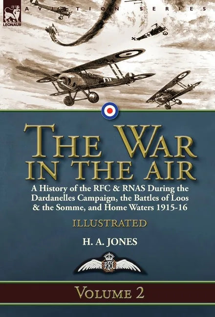 The War in the Air-Volume 2: a History of the RFC & RNAS During the Dardanelles Campaign, the Battles of Loos & the Somme, and Home Waters 1915-16 - Hardcover