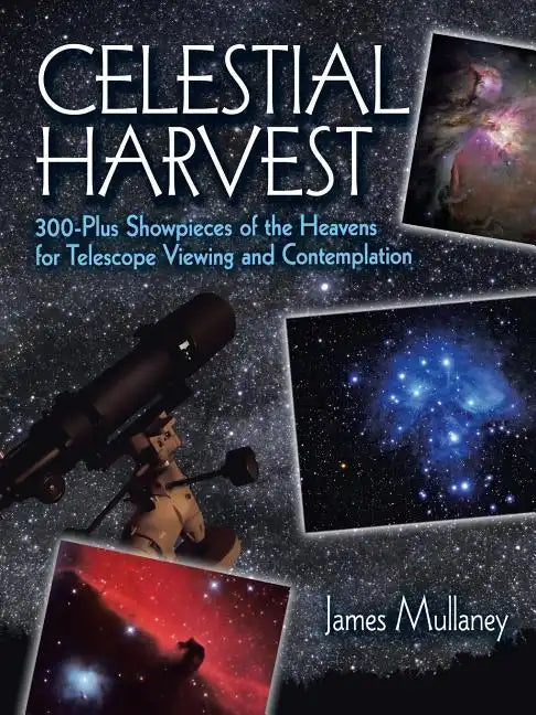 Celestial Harvest: 300-Plus Showpieces of the Heavens for Telescope Viewing and Contemplation - Paperback