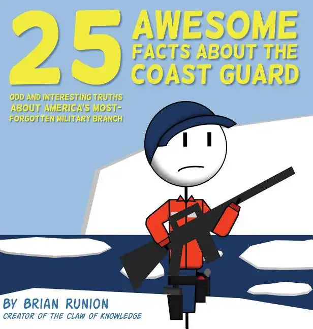 25 Awesome Facts About The Coast Guard: Odd and Interesting Truths About America's Most-Forgotten Military Branch - Hardcover