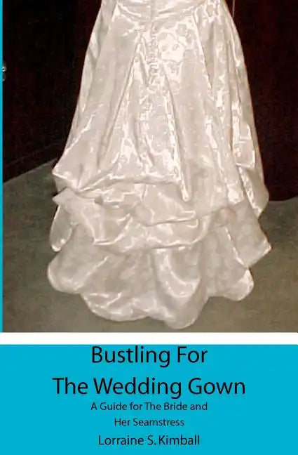 Bustling For The Wedding Gown: A Guide for The Bride and Her Seamstress - Paperback