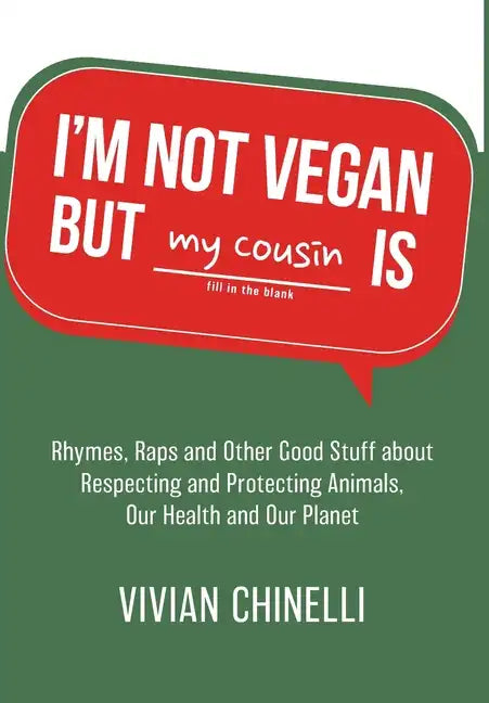 I'm Not Vegan But My Cousin Is: Rhymes, Raps and Other Good Stuff About Respecting and Protecting Animals, Our Health and Our Planet - Hardcover