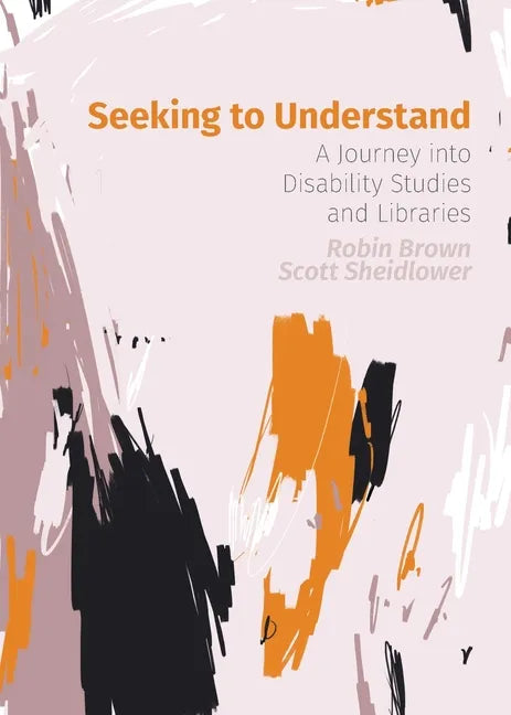 Seeking to Understand: A Journey into Disability Studies and Libraries - Paperback