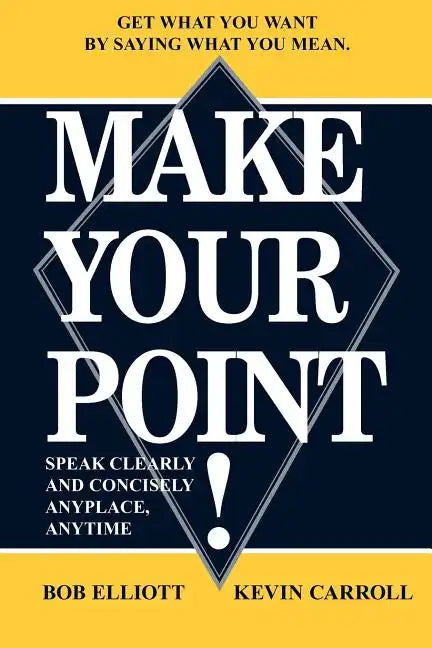 Make Your Point!: Speak Clearly and Concisely Anyplace, Anytime - Paperback