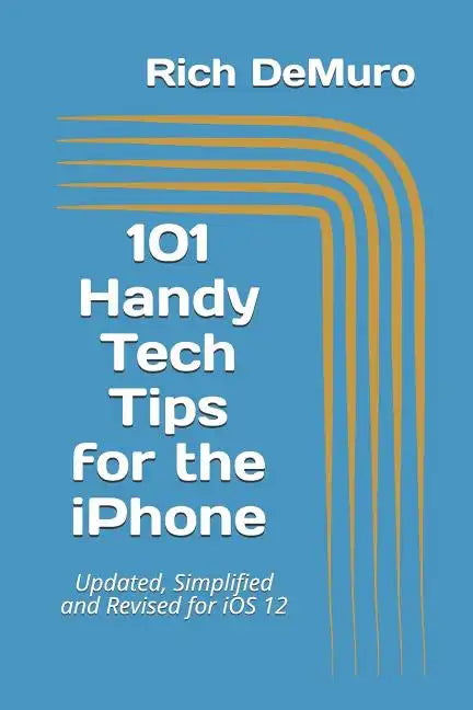 101 Handy Tech Tips for the iPhone: Updated, Simplified and Revised for IOS 12 - Paperback