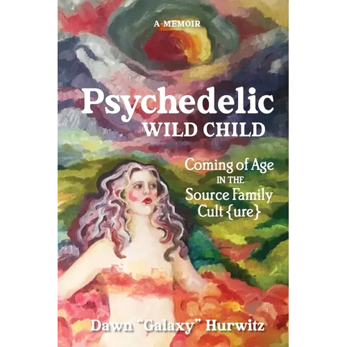 Psychedelic Wild Child: Coming of Age in The Source Family Cult{ure} - Paperback