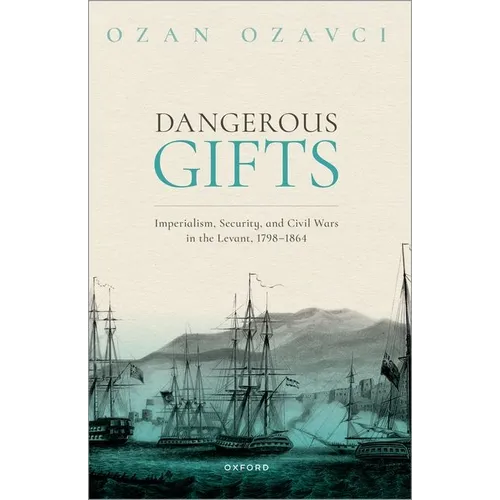 Dangerous Gifts: Imperialism, Security, and Civil Wars in the Levant, 1798-1864 - Paperback