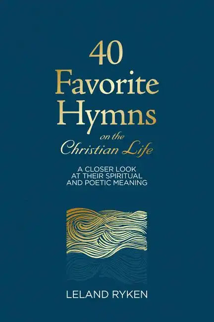 40 Favorite Hymns on the Christian Life: A Closer Look at Their Spiritual and Poetic Meaning - Hardcover