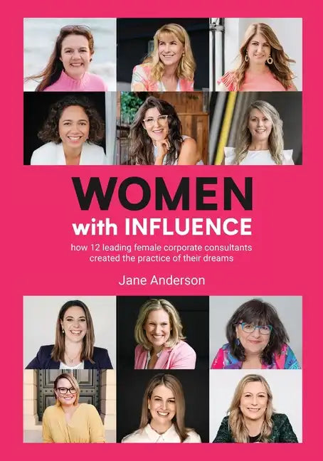 Women With Influence: How 12 leading female corporate consultants created the practice of their dreams - Paperback