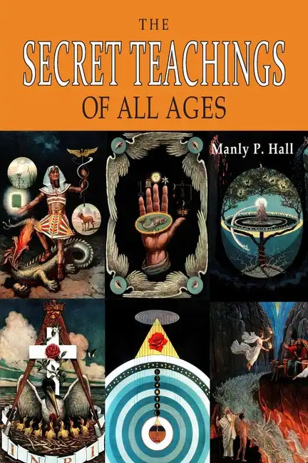 The Secret Teachings of All Ages: An Encyclopedic Outline of Masonic, Hermetic, Qabbalistic and Rosicrucian Symbolical Philosophy [ILLUSTRATED] - Paperback