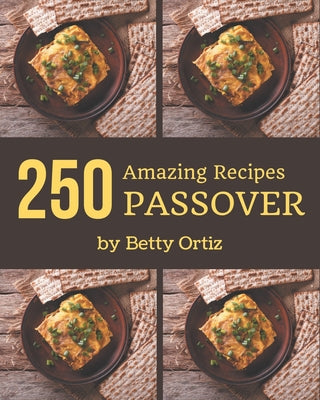 250 Amazing Passover Recipes: Cook it Yourself with Passover Cookbook! - Paperback