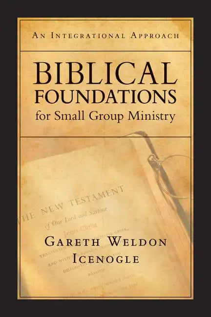 Biblical Foundations for Small Group Ministry: An Integrational Approach - Paperback