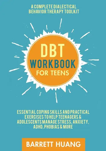 DBT Workbook for Teens: A Complete Dialectical Behavior Therapy Toolkit: Essential Coping Skills and Practical Activities To Help Teenagers & Adolesce - Paperback