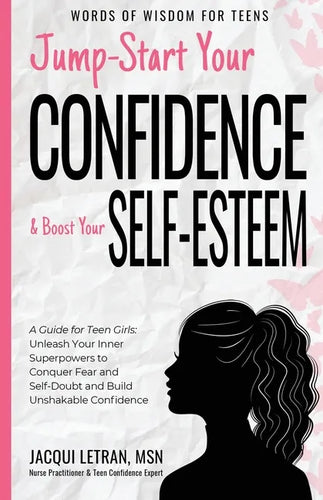 Jump-Start Your Confidence and Boost Your Self-Esteem: A Guide for Teen Girls: Unleash Your Inner Superpowers to Conquer Fear and Self-Doubt, and Buil - Paperback