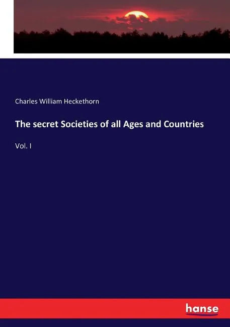 The secret Societies of all Ages and Countries: Vol. I - Paperback