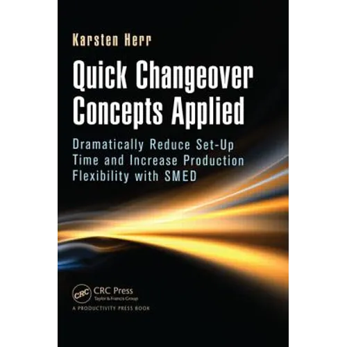 Quick Changeover Concepts Applied: Dramatically Reduce Set-Up Time and Increase Production Flexibility with Smed - Hardcover