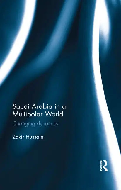 Saudi Arabia in a Multipolar World: Changing dynamics - Paperback