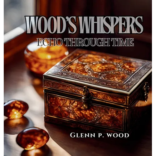 Wood's Whispers Echo Through Time - Hardcover