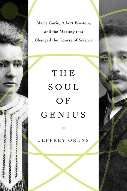 The Soul of Genius: Marie Curie, Albert Einstein, and the Meeting That Changed the Course of Science - Hardcover