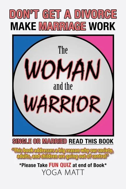 The Woman and the Warrior: Don't Get a Divorce Make Marriage Work Make Life Better - Paperback