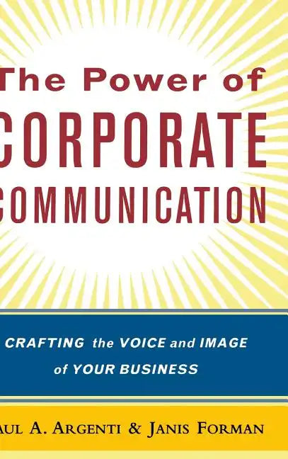 The Power of Corporate Communication: Crafting the Voice and Image of Your Business - Hardcover