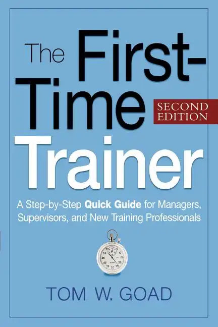 The First-Time Trainer: A Step-by-Step Quick Guide for Managers, Supervisors, and New Training Professionals - Paperback
