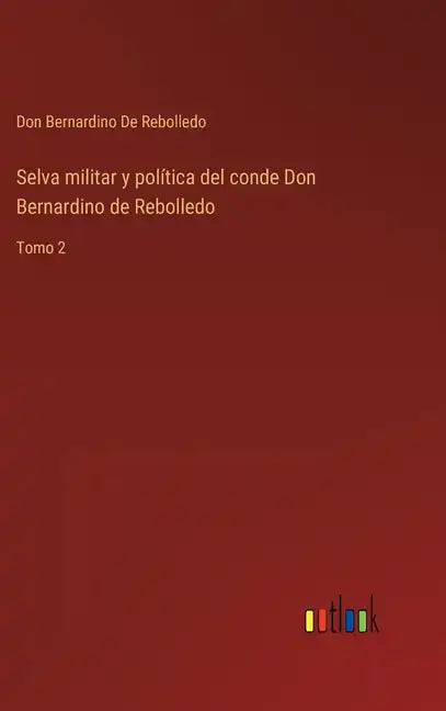 Selva militar y política del conde Don Bernardino de Rebolledo: Tomo 2 - Hardcover