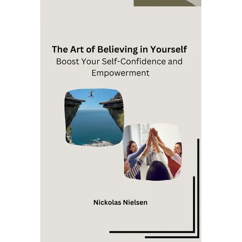 The Art of Believing in Yourself: Boost Your Self-Confidence and Empowerment - Paperback