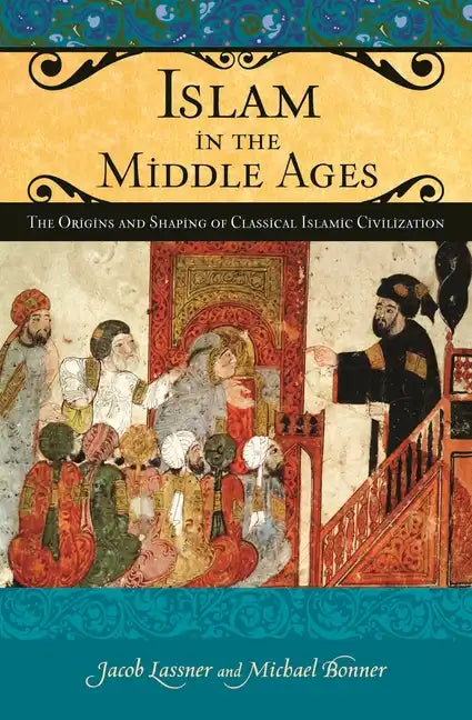 Islam in the Middle Ages: The Origins and Shaping of Classical Islamic Civilization - Hardcover