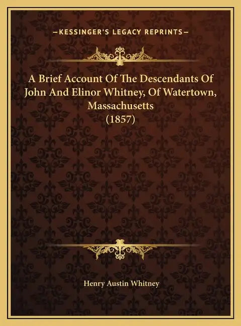 A Brief Account Of The Descendants Of John And Elinor Whitney, Of Watertown, Massachusetts (1857) - Hardcover