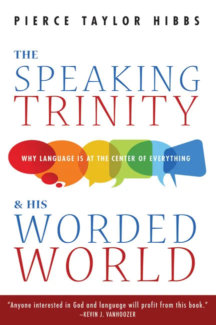 The Speaking Trinity and His Worded World: Why Language Is at the Center of Everything - Paperback