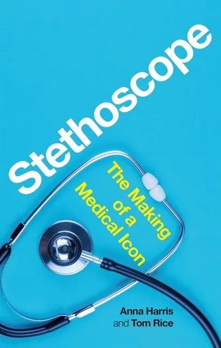Stethoscope: The Making of a Medical Icon - Hardcover