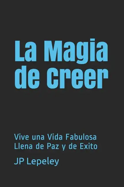 La Magia de Creer: Vive una Vida Fabulosa Llena de Paz y de Exito - Paperback