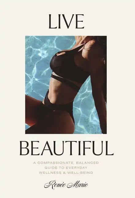 Live Beautiful: A Compassionate, Balanced Guide to Everyday Wellness & Well-Being - Hardcover