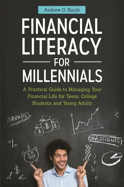 Financial Literacy for Millennials: A Practical Guide to Managing Your Financial Life for Teens, College Students, and Young Adults - Hardcover