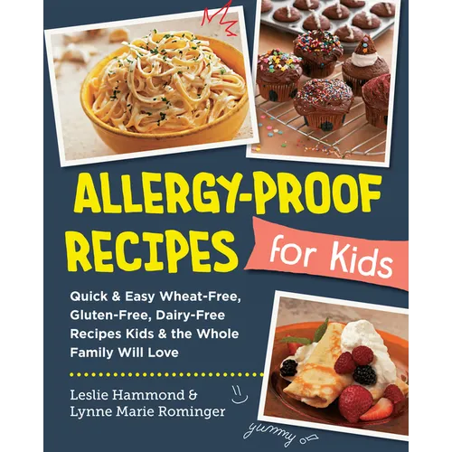 Allergy-Proof Recipes for Kids: Quick and Easy Wheat-Free, Gluten-Free, Dairy-Free Recipes Kids and the Whole Family Will Love - Paperback