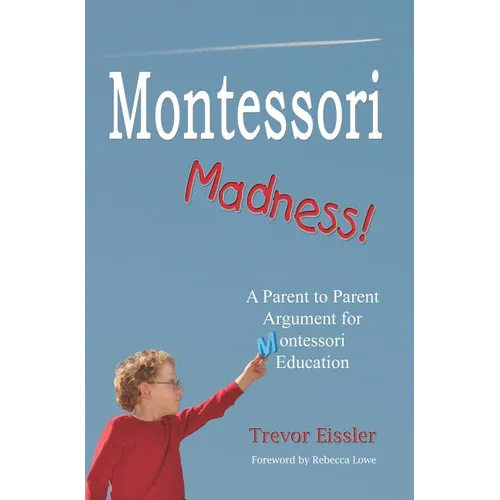 Montessori Madness!: A Parent to Parent Argument for Montessori Education - Paperback