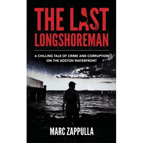 The Last Longshoreman: A Chilling Tale of Crime and Corruption on the Boston Waterfront - Paperback
