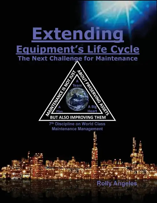 Extending Equipment's Life Cycle - The Next Challenge for Maintenance: 7th Discipline on World Class Maintenance Management - Paperback