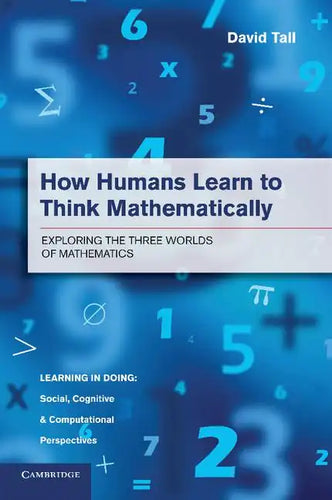 How Humans Learn to Think Mathematically: Exploring the Three Worlds of Mathematics - Paperback