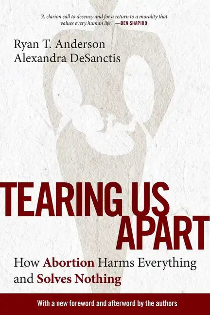 Tearing Us Apart: How Abortion Harms Everything and Solves Nothing - Paperback