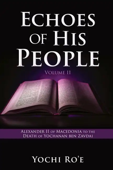 Echoes of His People Volume II: Alexander II of Macedonia to the Death of Yochanan ben Zavdai - Paperback