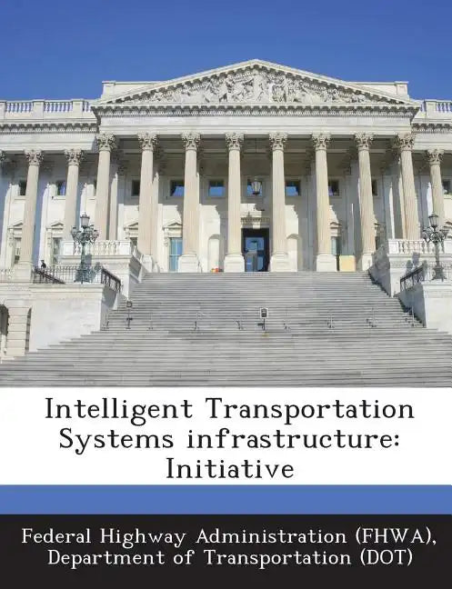 Intelligent Transportation Systems Infrastructure: Initiative - Paperback