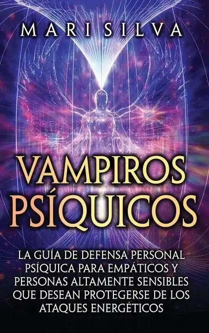 Vampiros psíquicos: La guía de defensa personal psíquica para empáticos y personas altamente sensibles que desean protegerse de los ataques energético - Hardcover