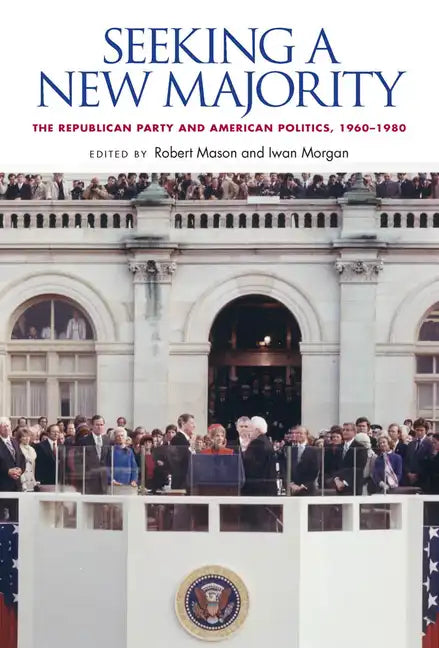 Seeking a New Majority: The Republican Party and American Politics, 1960-1980 - Hardcover