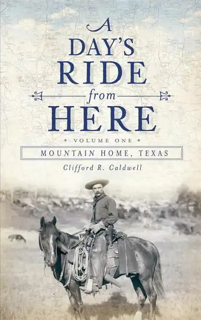 A Day's Ride from Here Volume 1: Mountain Home, Texas - Hardcover