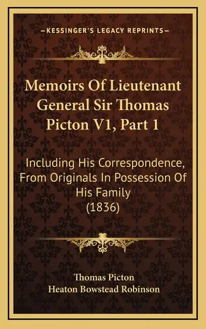 Memoirs of Lieutenant General Sir Thomas Picton V1, Part 1: Including His Correspondence, from Originals in Possession of His Family (1836) - Hardcover