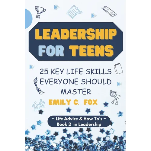 Leadership for Teens: 25 Key Life Skills Everyone Should Master - Paperback
