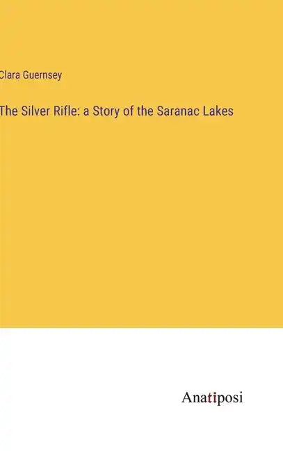 The Silver Rifle: a Story of the Saranac Lakes - Hardcover